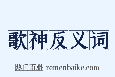 歌神反义词是什么意思的图片